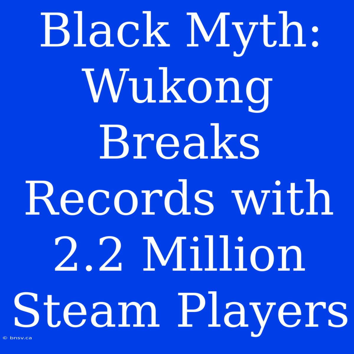 Black Myth: Wukong Breaks Records With 2.2 Million Steam Players