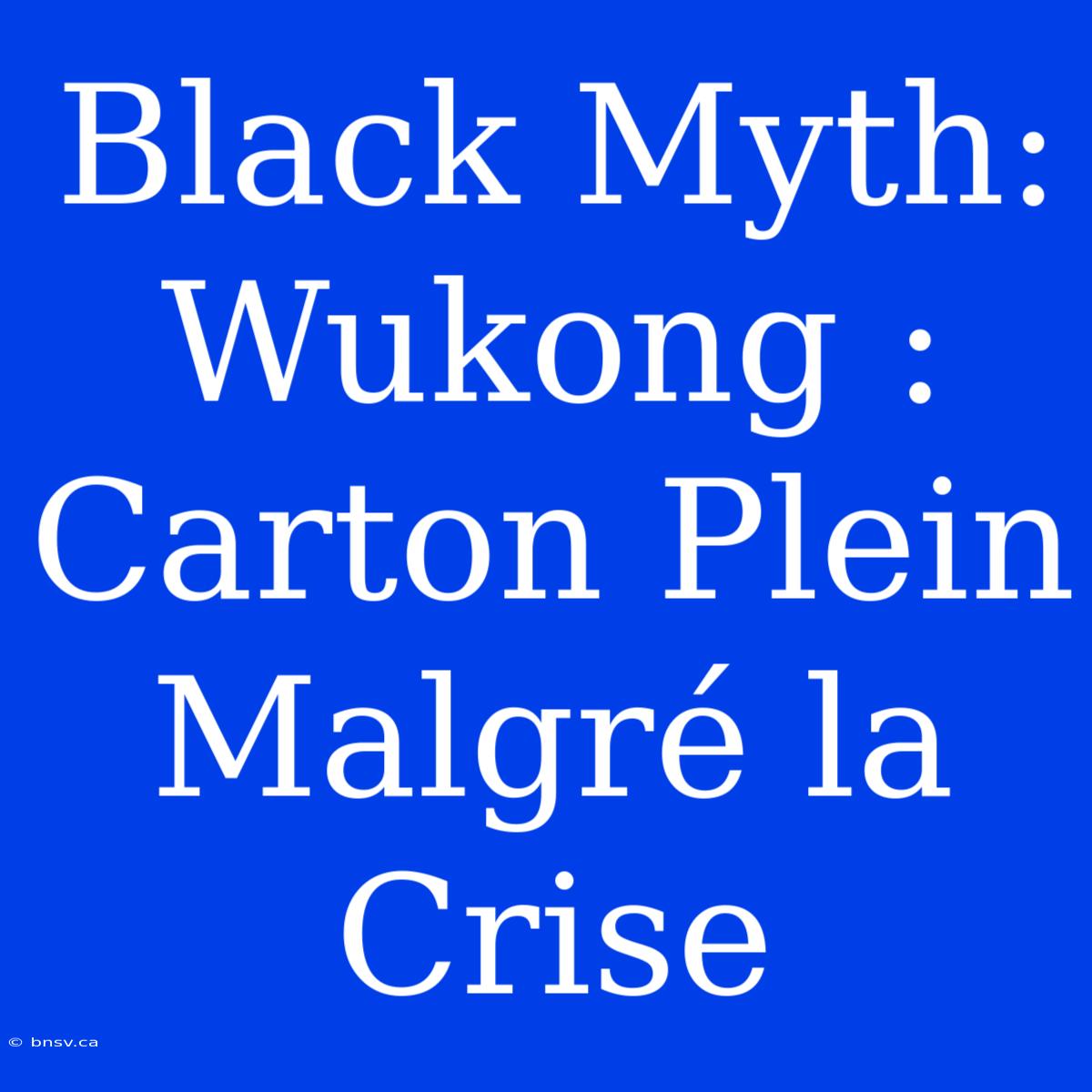 Black Myth: Wukong : Carton Plein Malgré La Crise