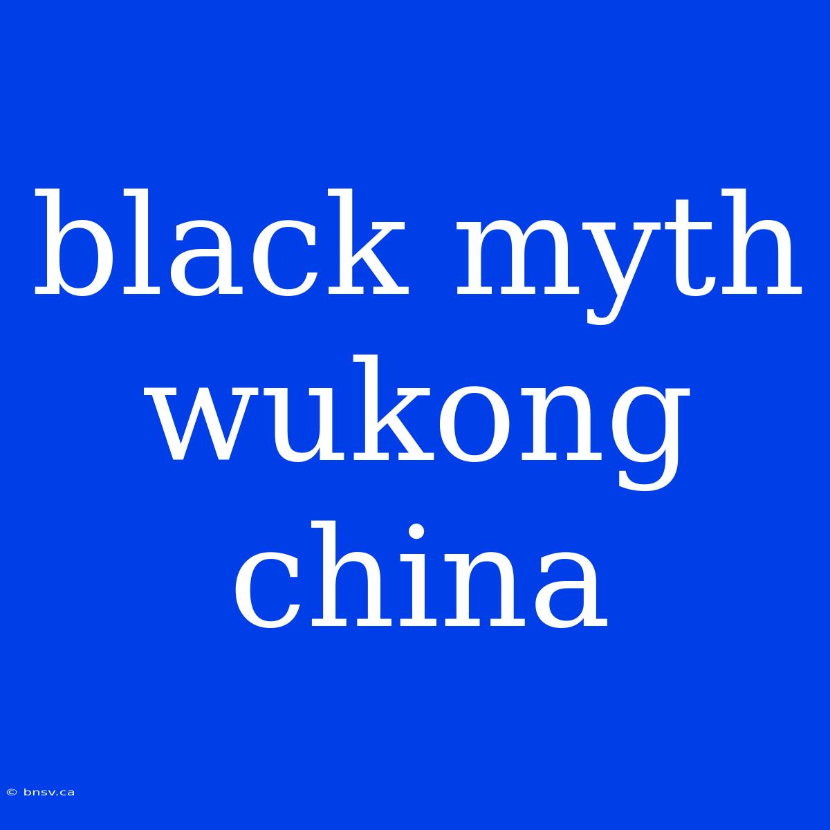 Black Myth Wukong China