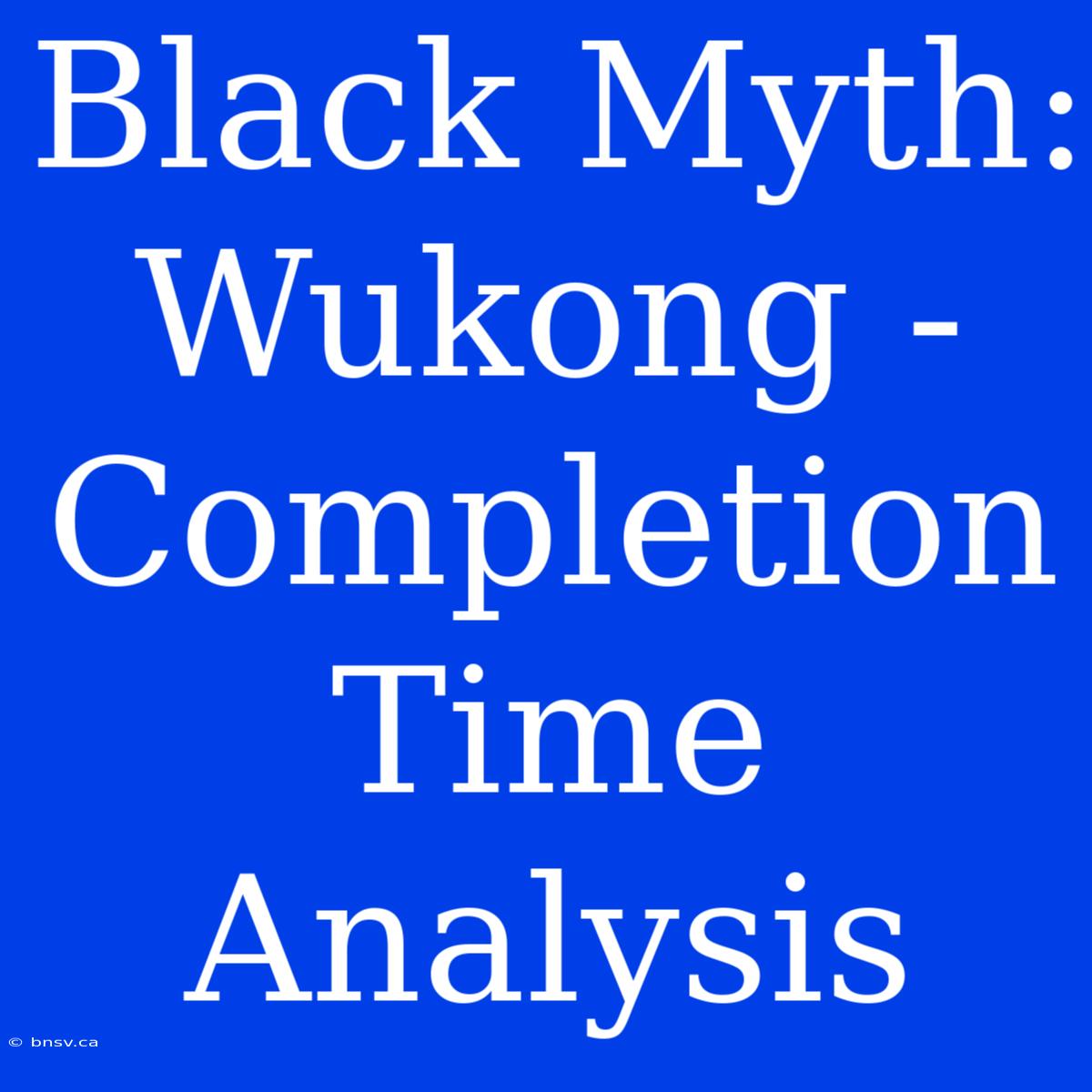 Black Myth: Wukong - Completion Time Analysis