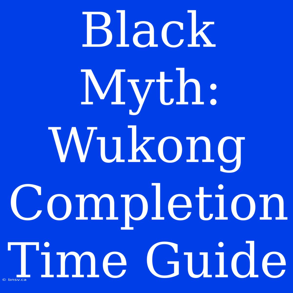 Black Myth: Wukong Completion Time Guide