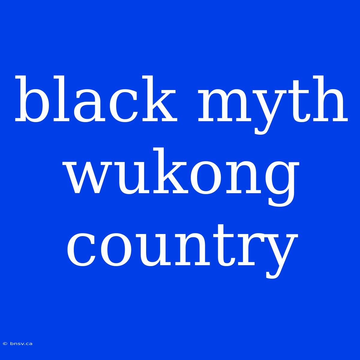 Black Myth Wukong Country