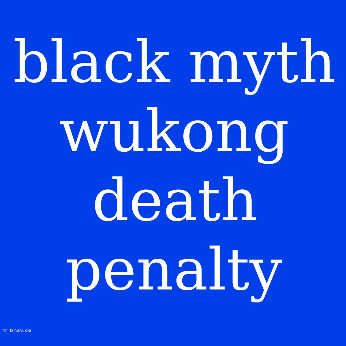 Black Myth Wukong Death Penalty