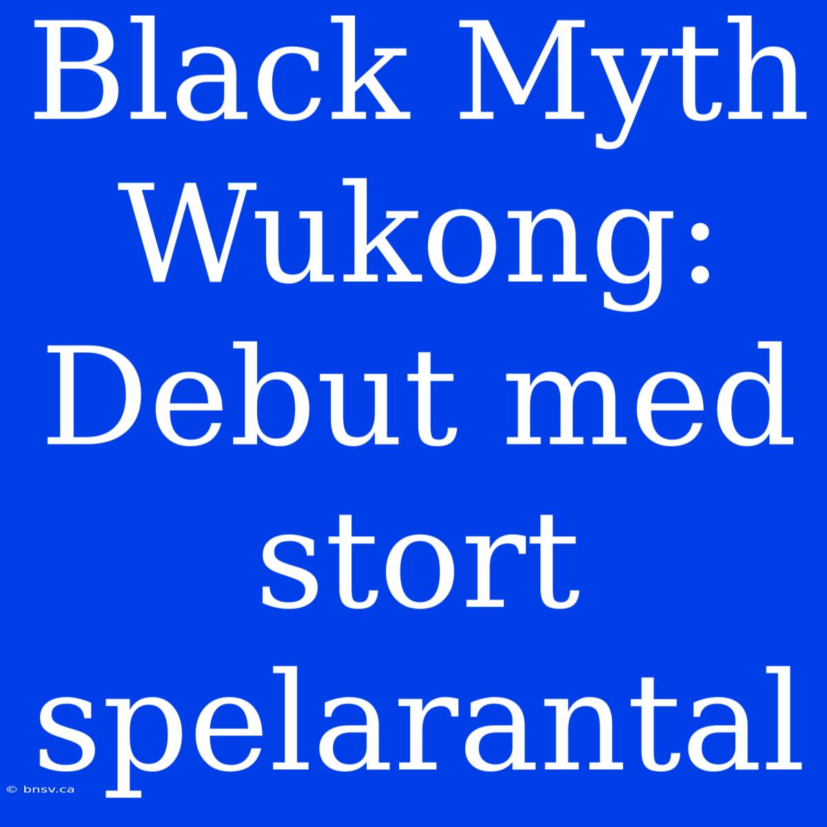 Black Myth Wukong: Debut Med Stort Spelarantal