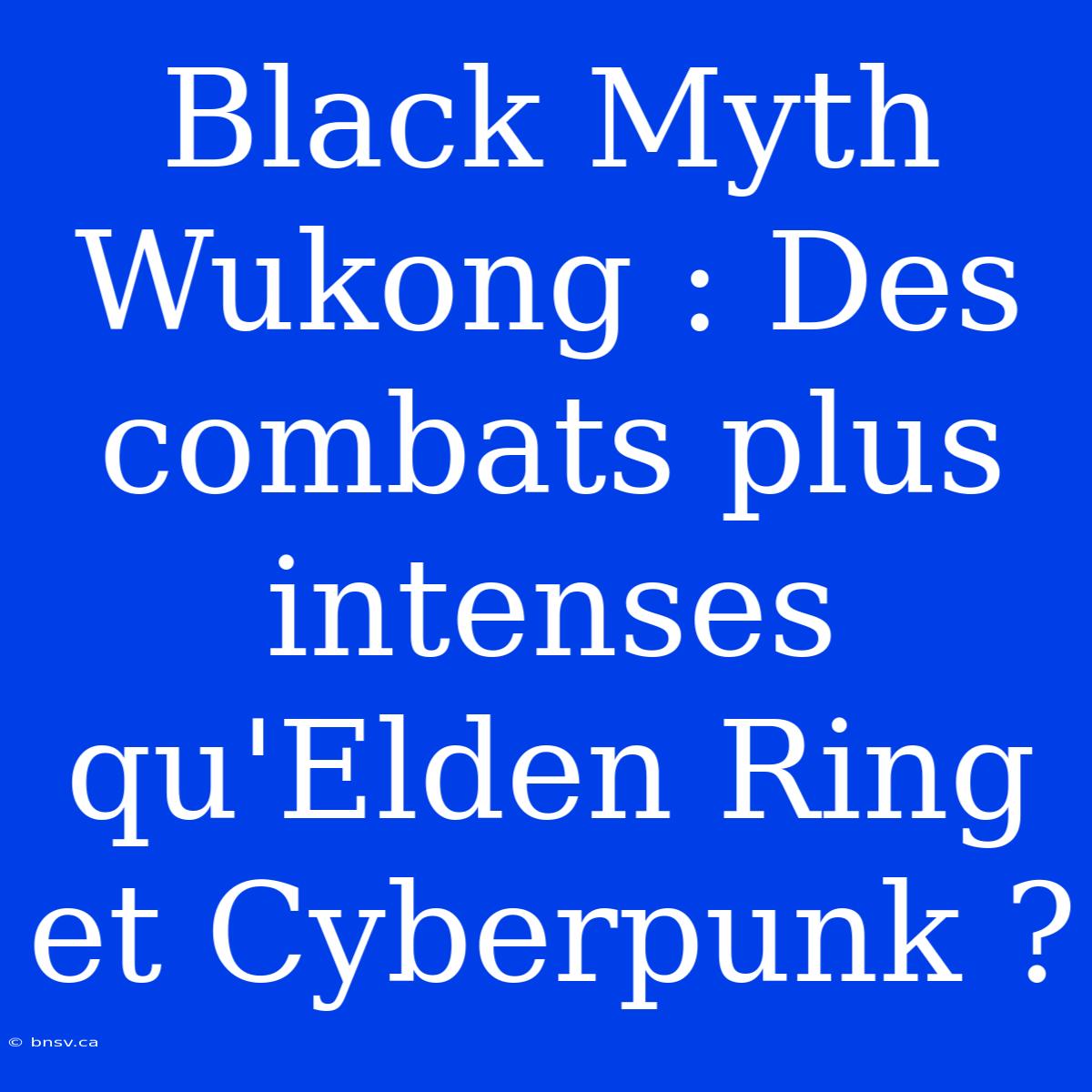 Black Myth Wukong : Des Combats Plus Intenses Qu'Elden Ring Et Cyberpunk ?