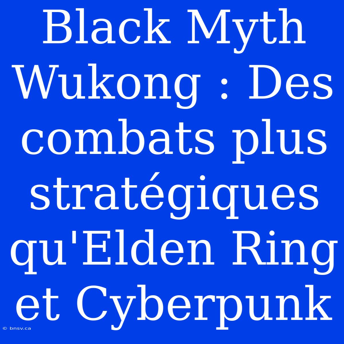 Black Myth Wukong : Des Combats Plus Stratégiques Qu'Elden Ring Et Cyberpunk