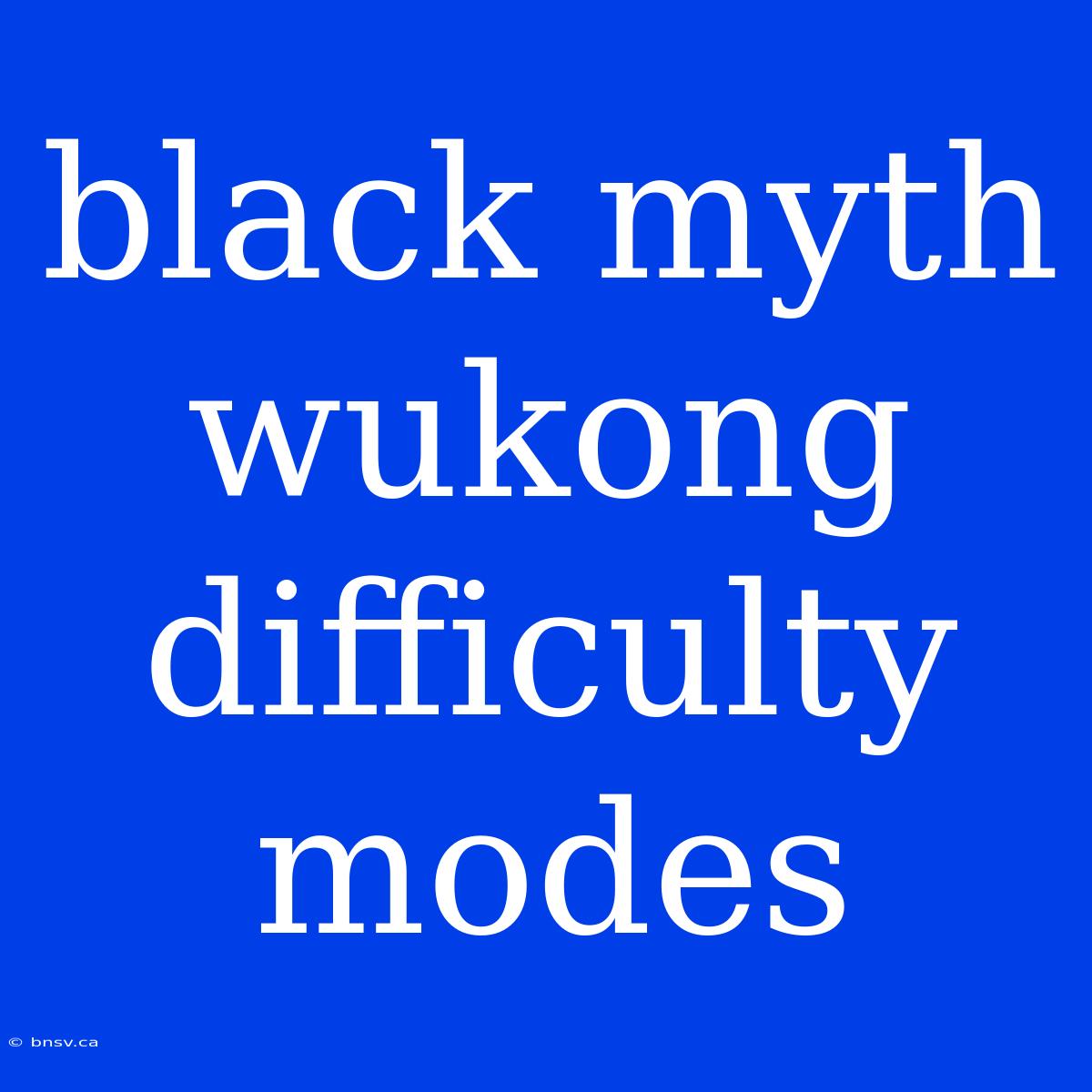 Black Myth Wukong Difficulty Modes