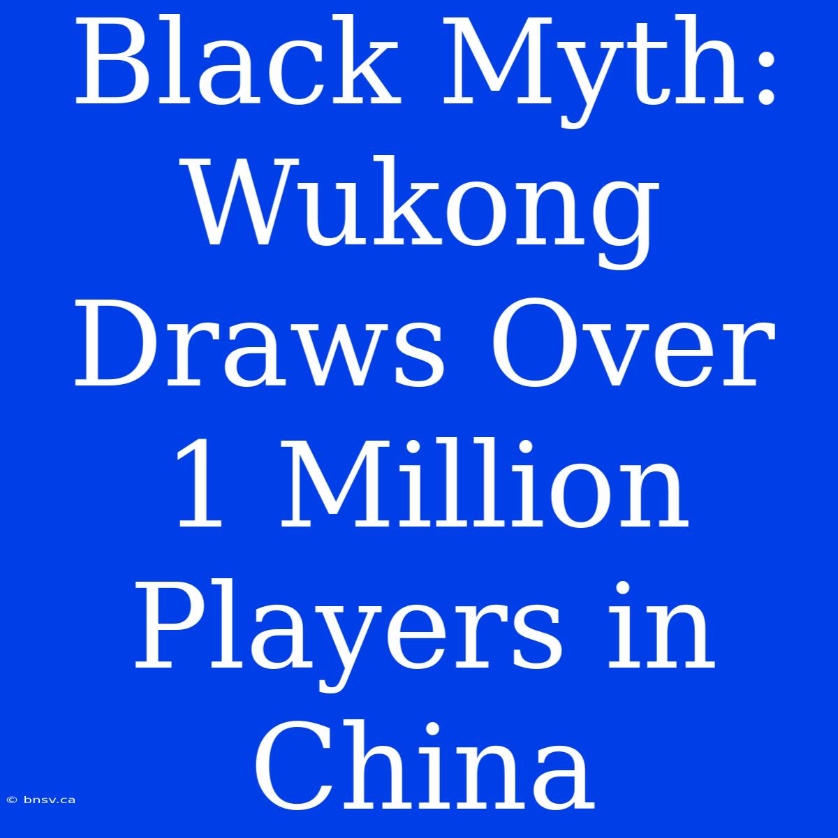 Black Myth: Wukong Draws Over 1 Million Players In China