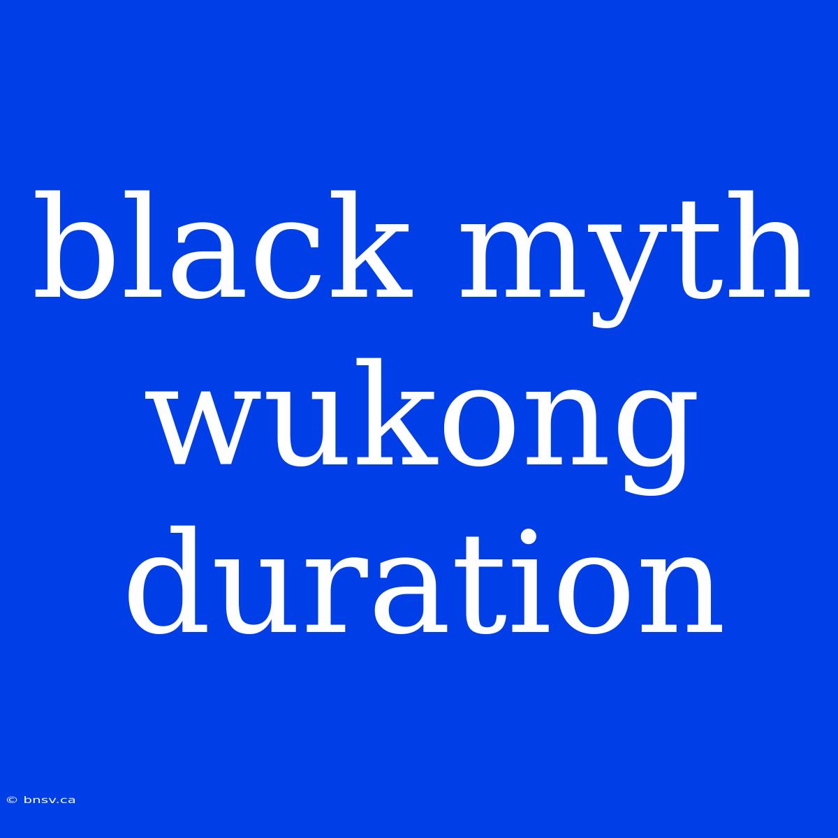 Black Myth Wukong Duration