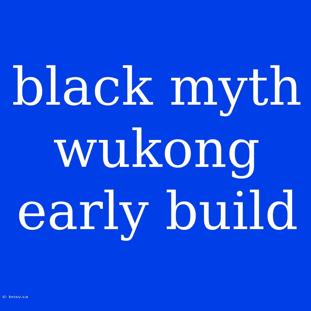 Black Myth Wukong Early Build