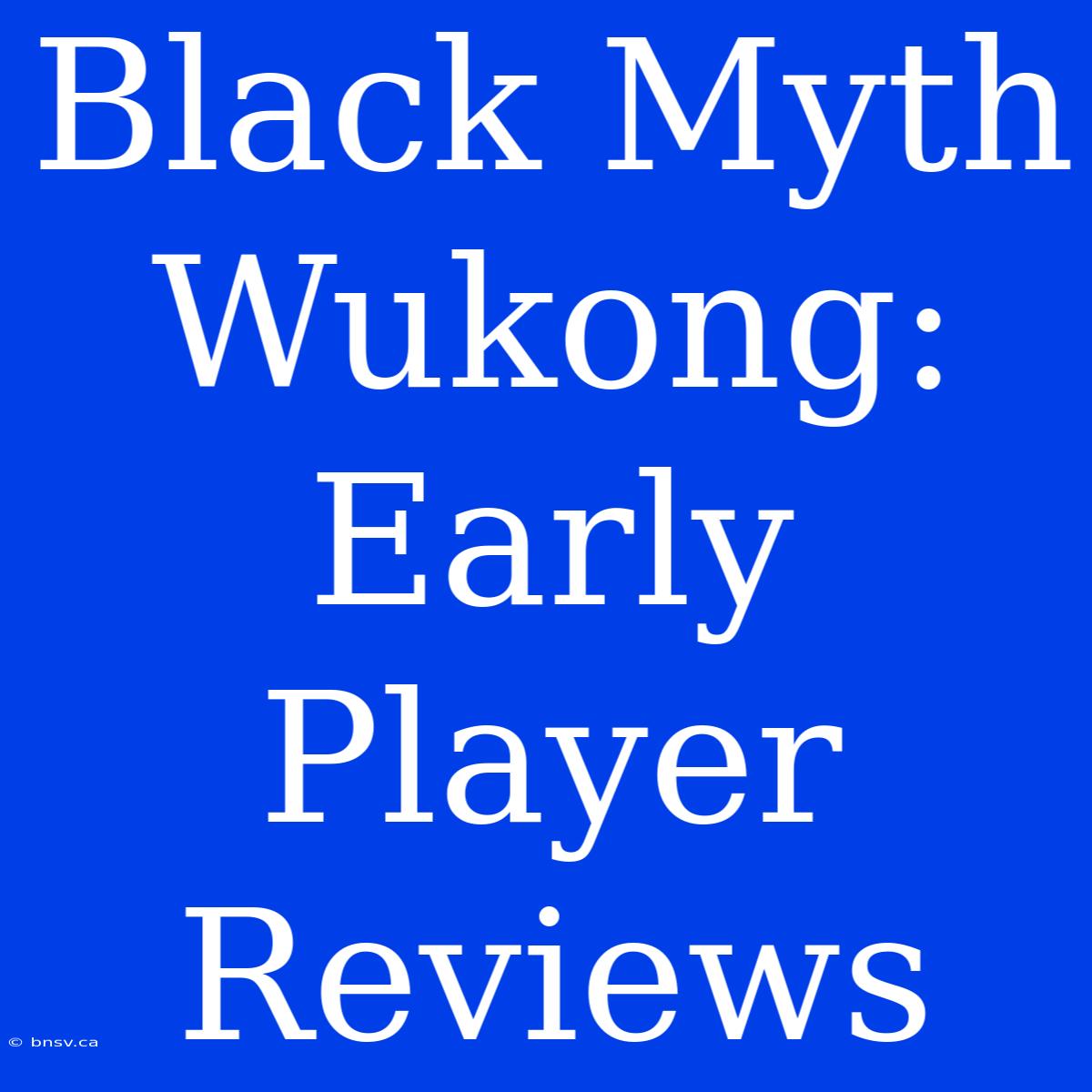 Black Myth Wukong: Early Player Reviews