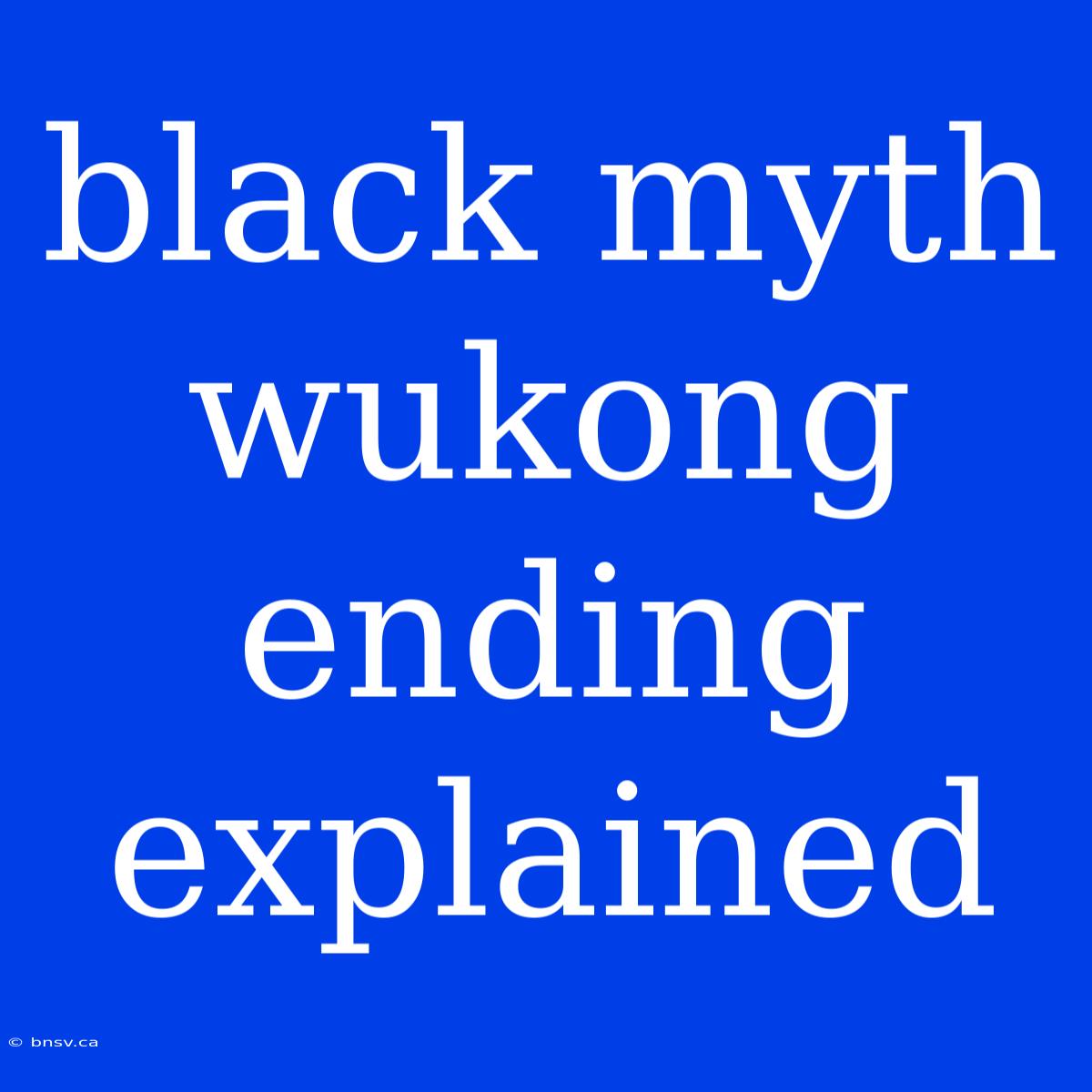 Black Myth Wukong Ending Explained