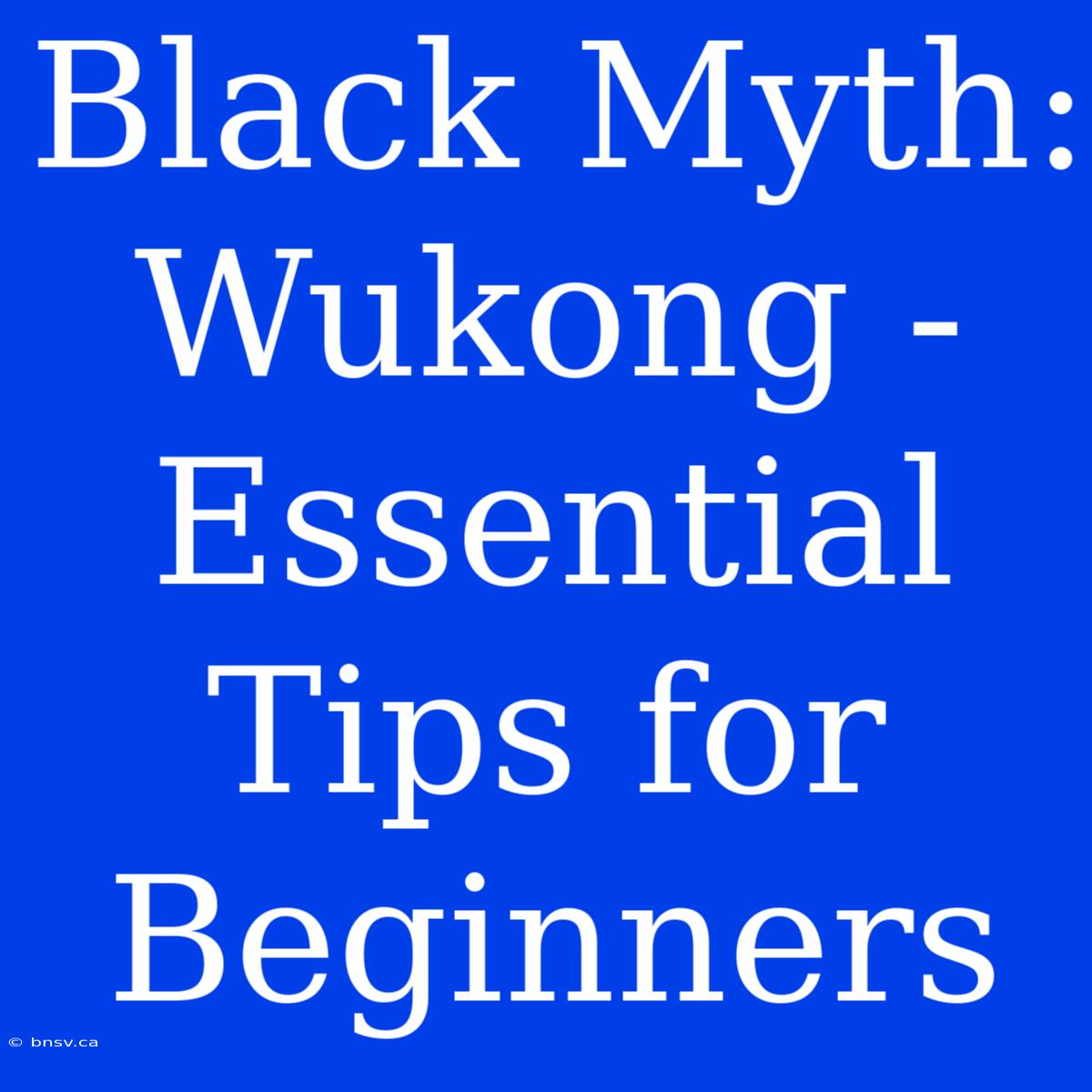 Black Myth: Wukong - Essential Tips For Beginners