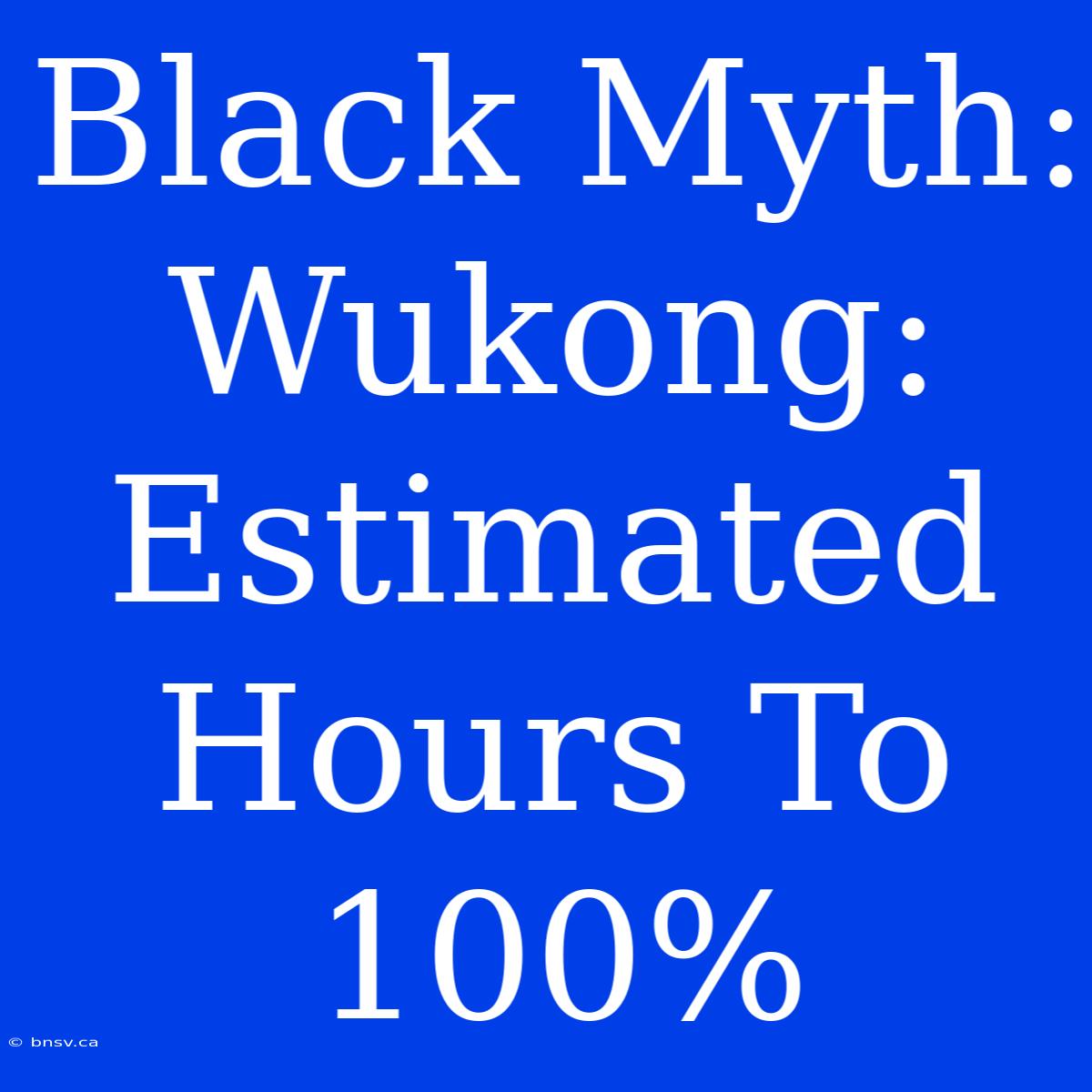 Black Myth: Wukong: Estimated Hours To 100%