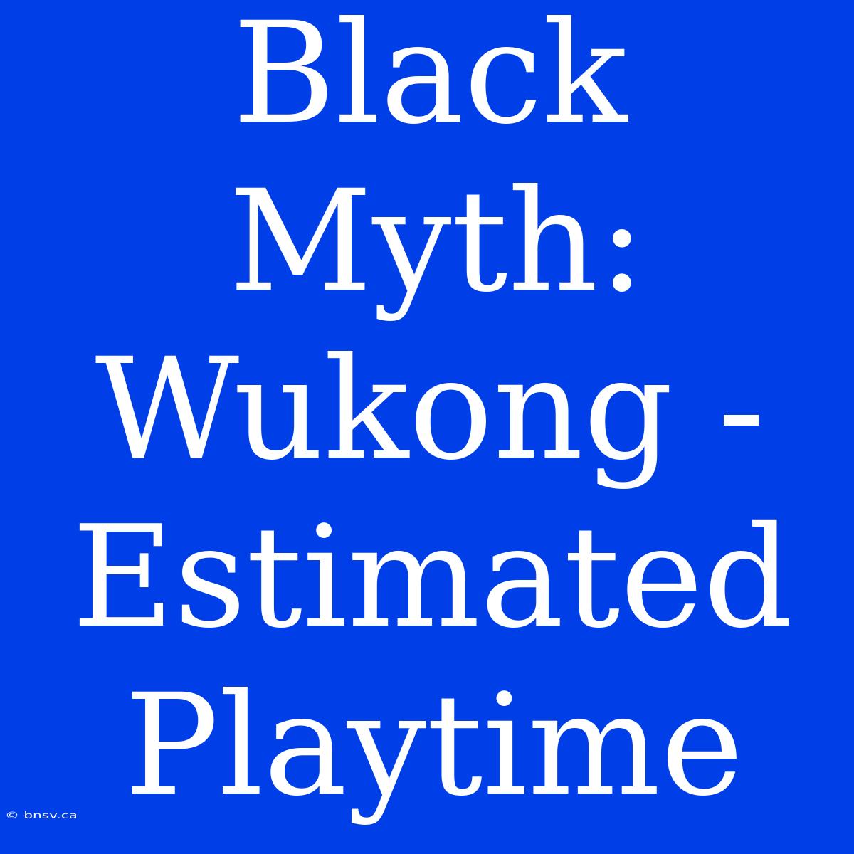 Black Myth: Wukong - Estimated Playtime