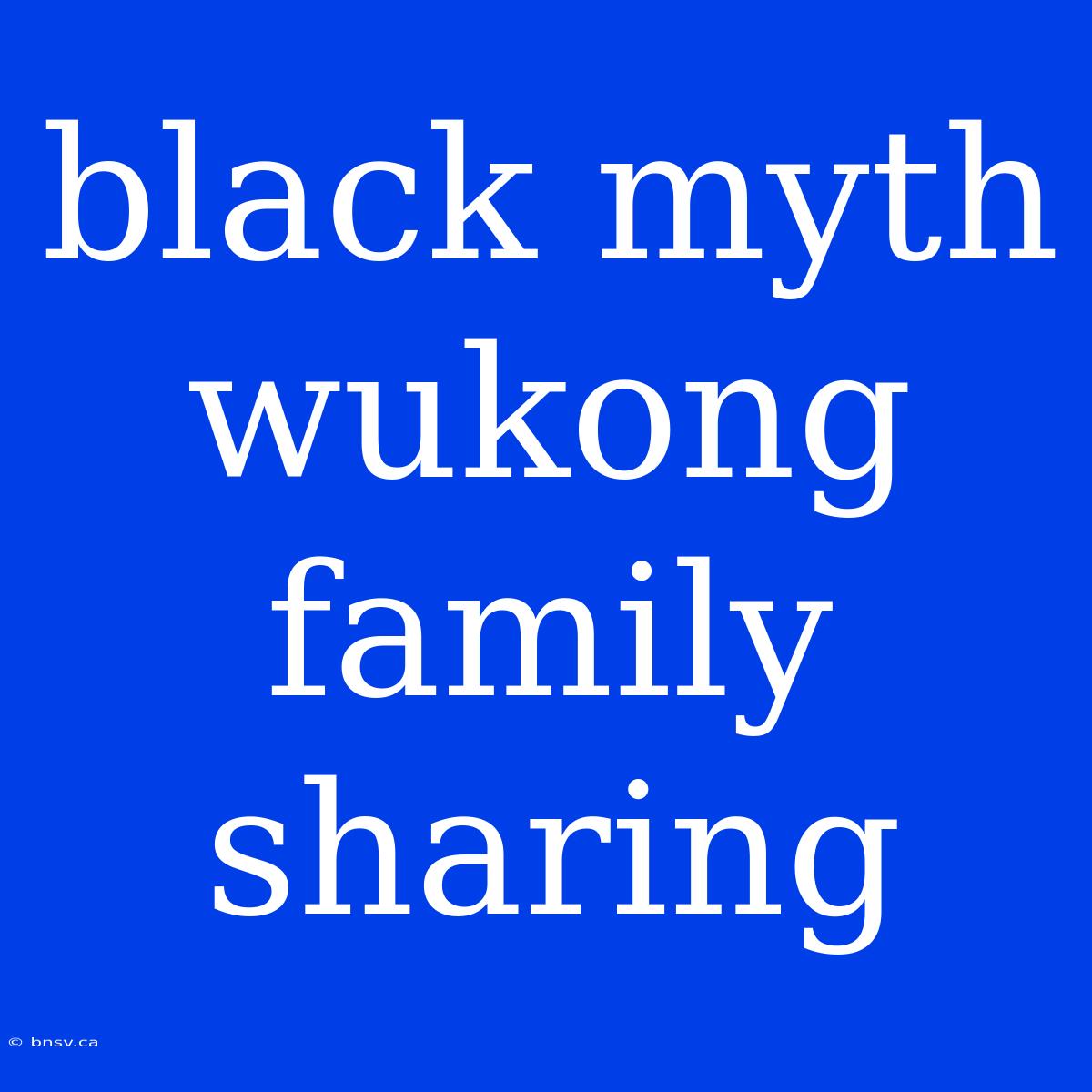 Black Myth Wukong Family Sharing