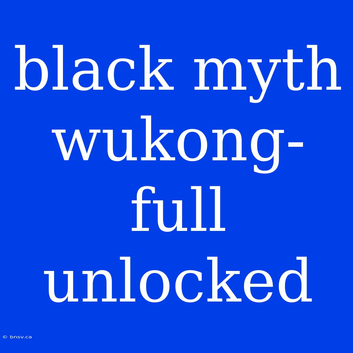 Black Myth Wukong-full Unlocked