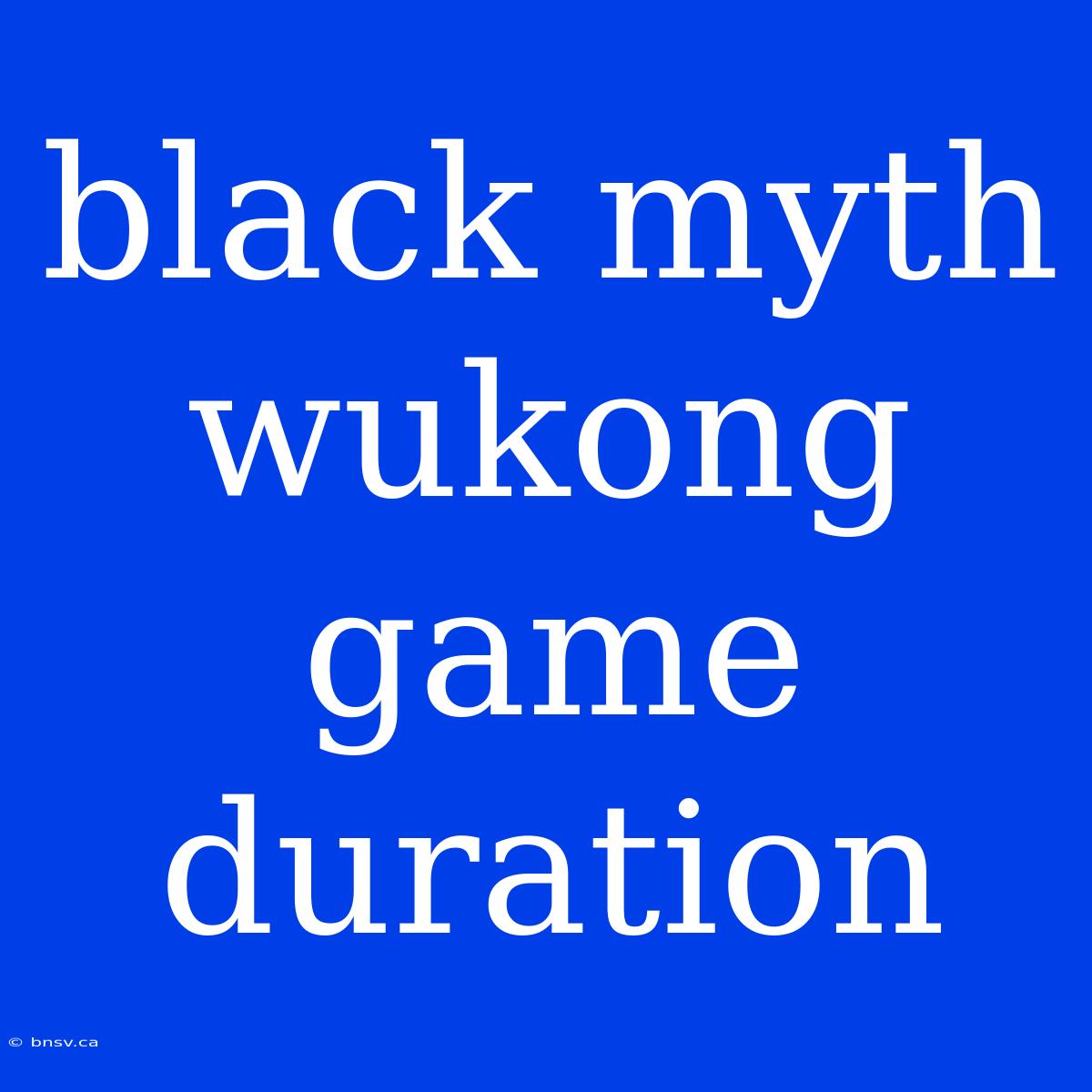 Black Myth Wukong Game Duration