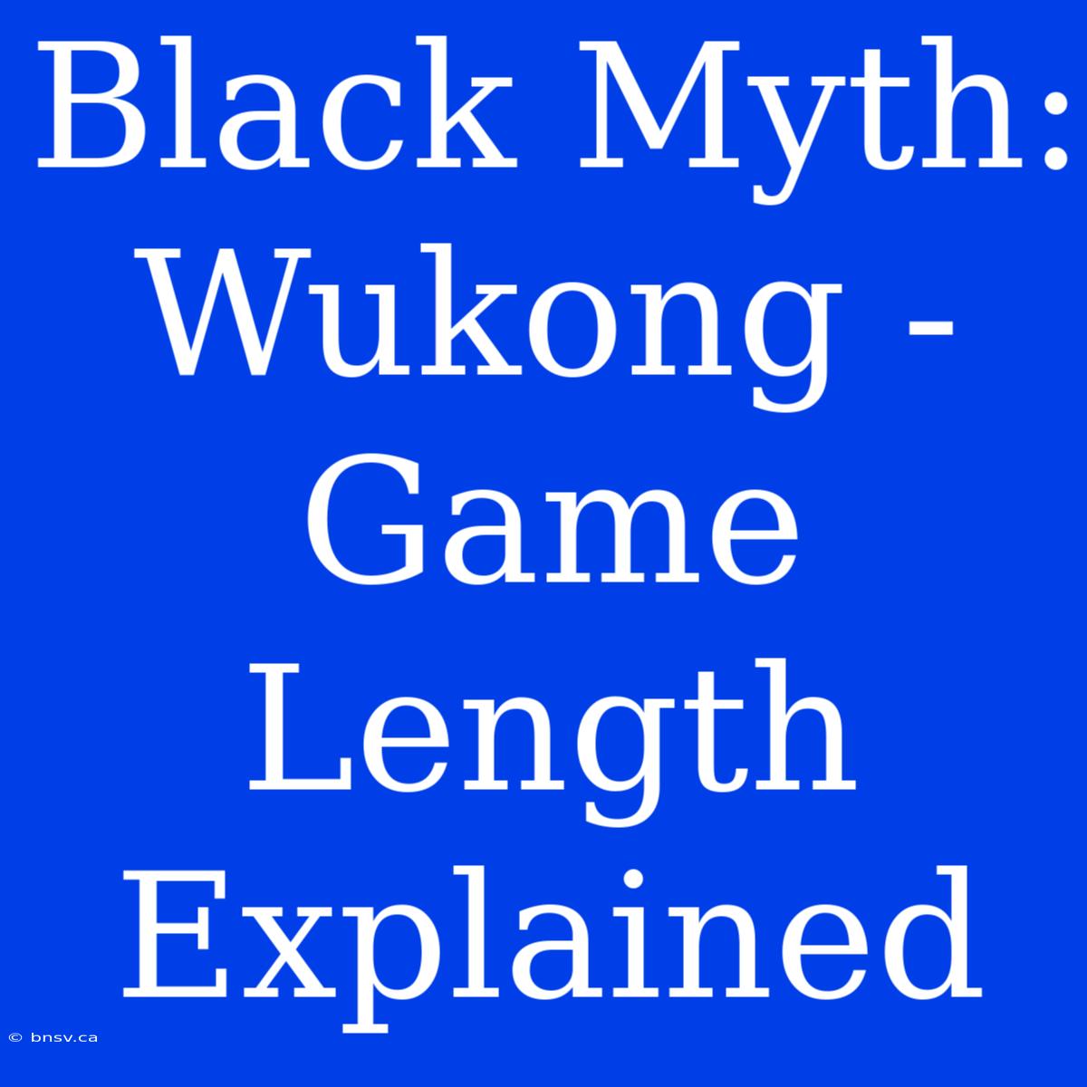 Black Myth: Wukong - Game Length Explained