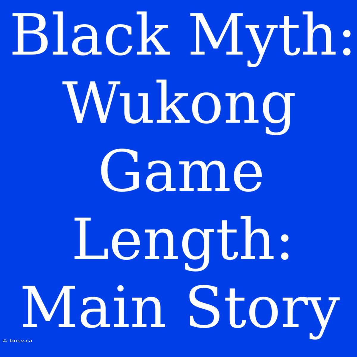 Black Myth: Wukong Game Length: Main Story