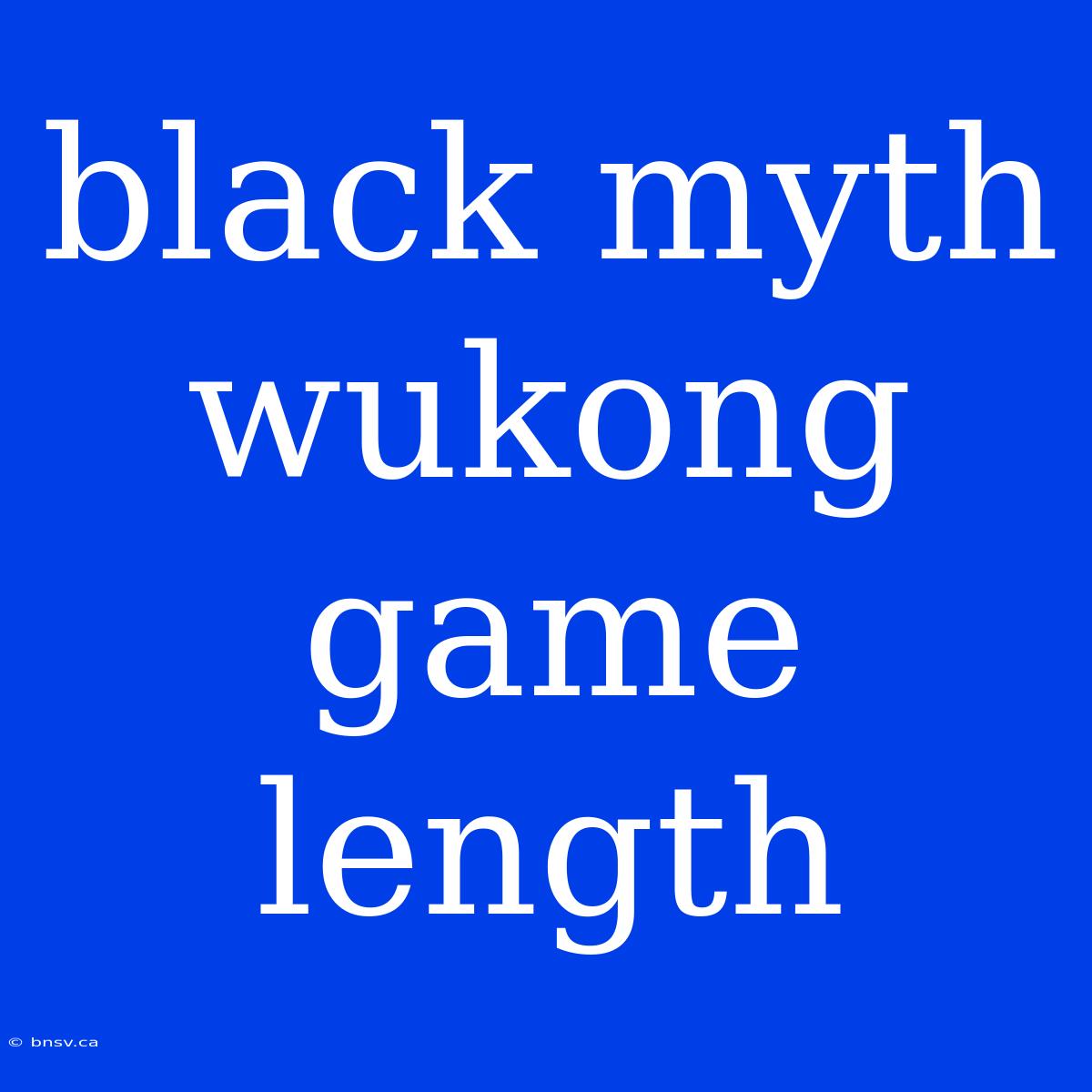 Black Myth Wukong Game Length