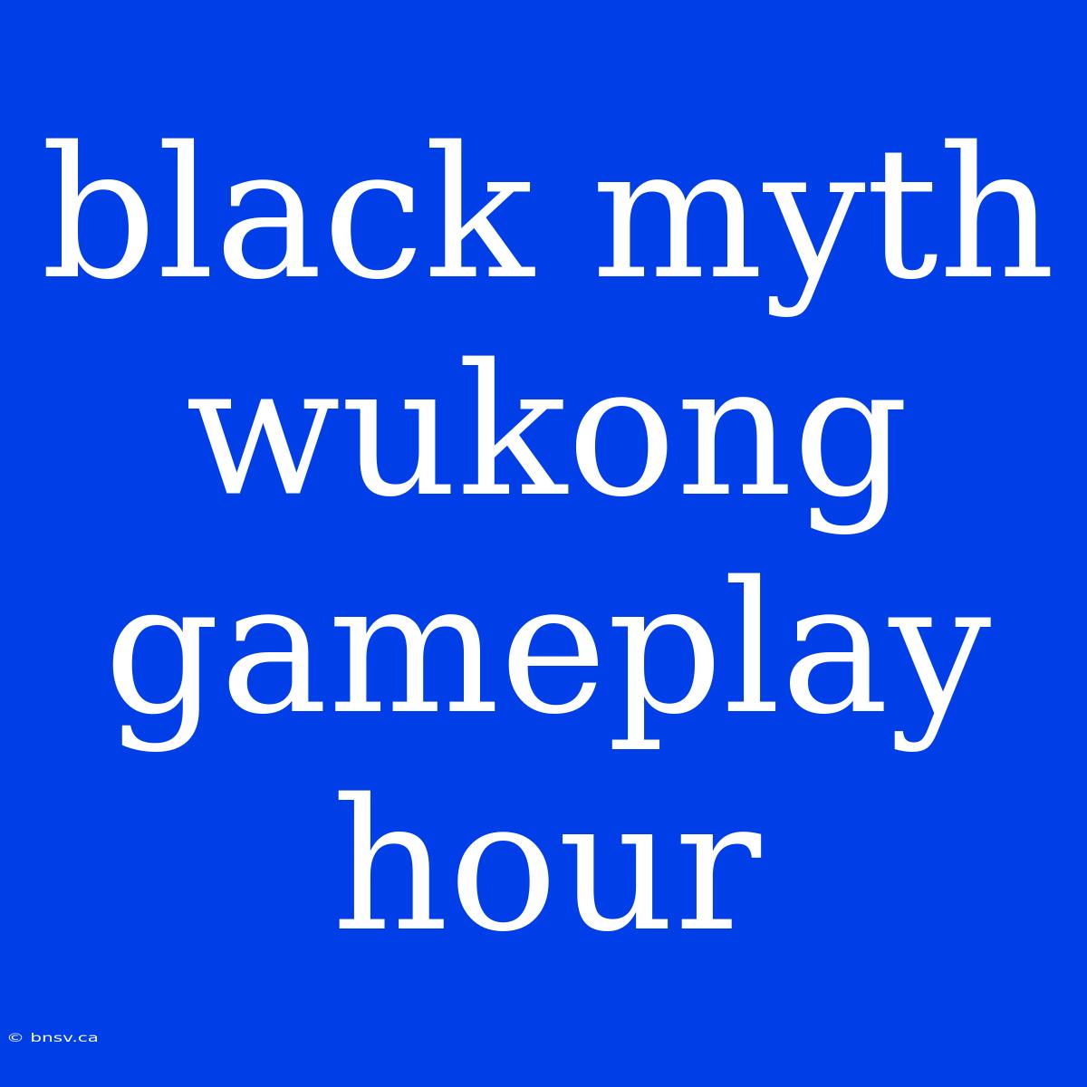 Black Myth Wukong Gameplay Hour