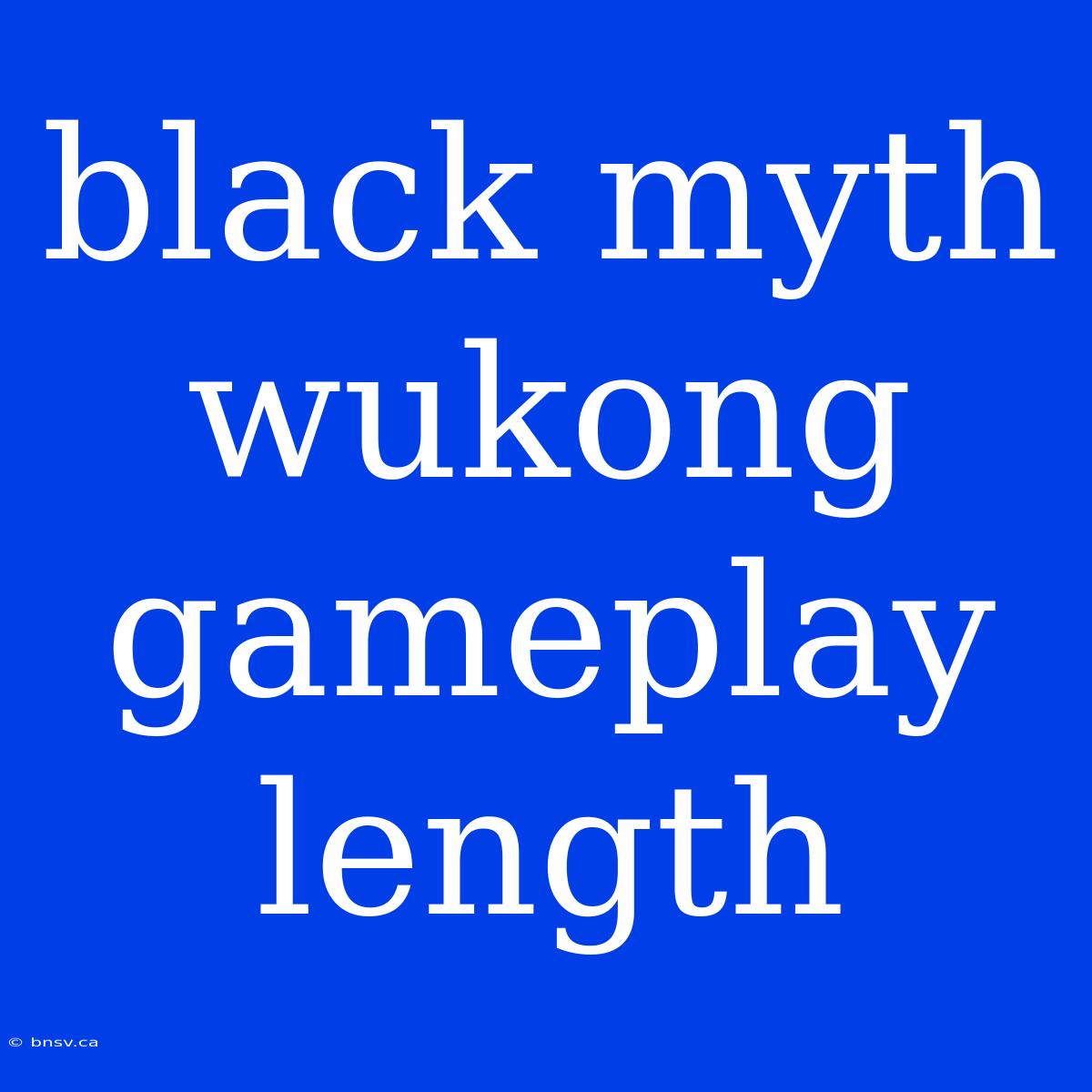 Black Myth Wukong Gameplay Length