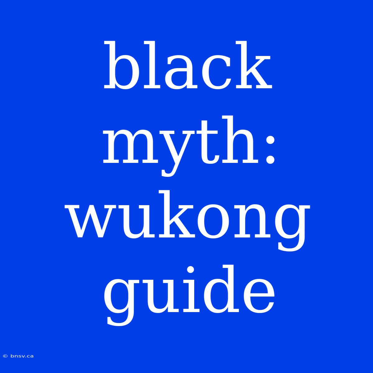 Black Myth: Wukong Guide