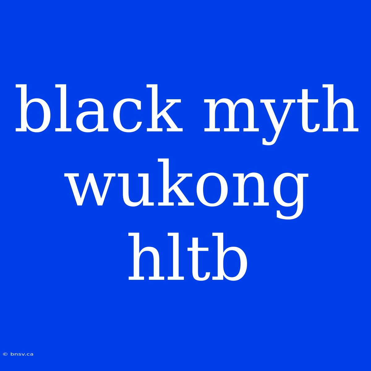 Black Myth Wukong Hltb