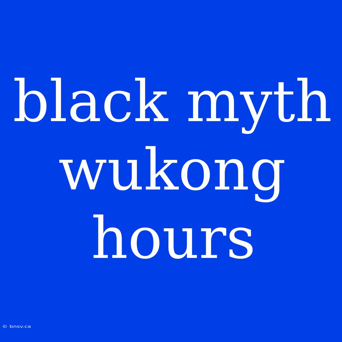 Black Myth Wukong Hours