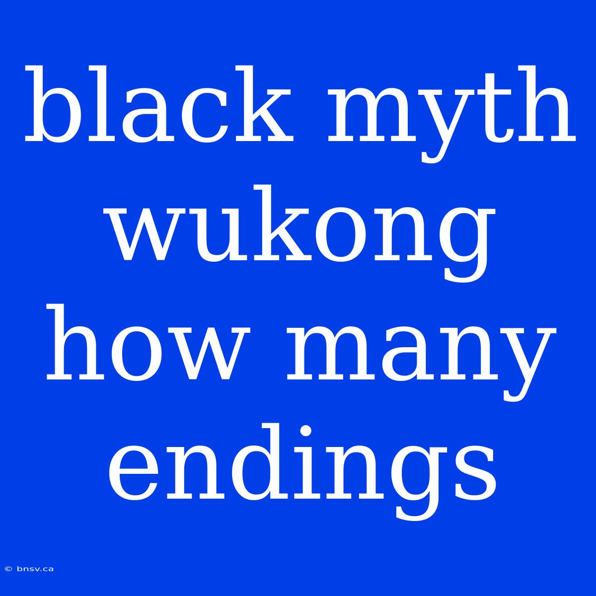 Black Myth Wukong How Many Endings