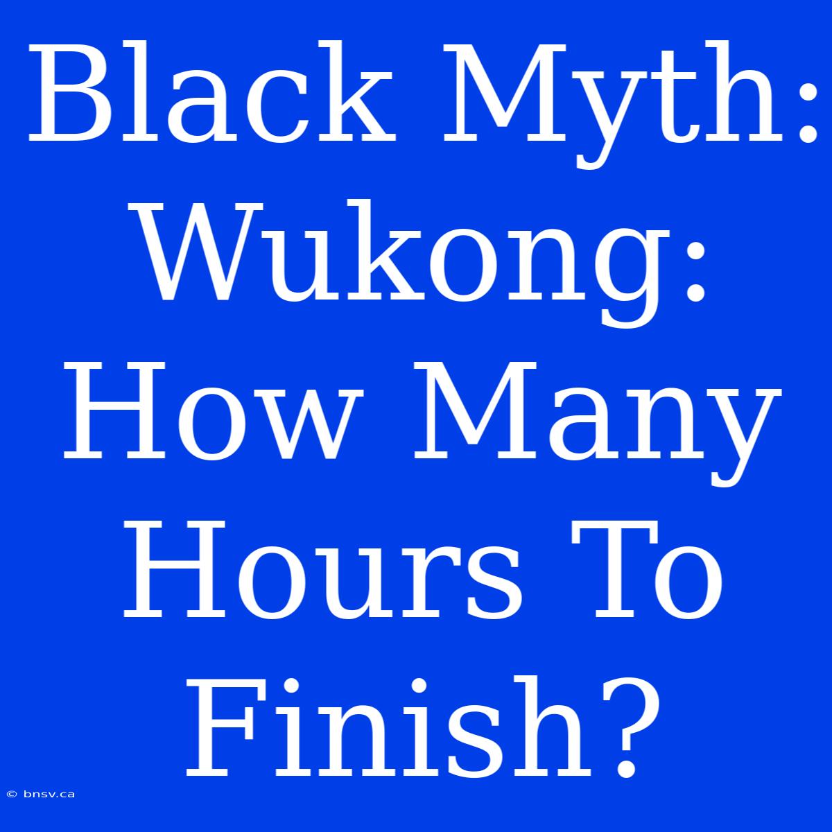 Black Myth: Wukong: How Many Hours To Finish?