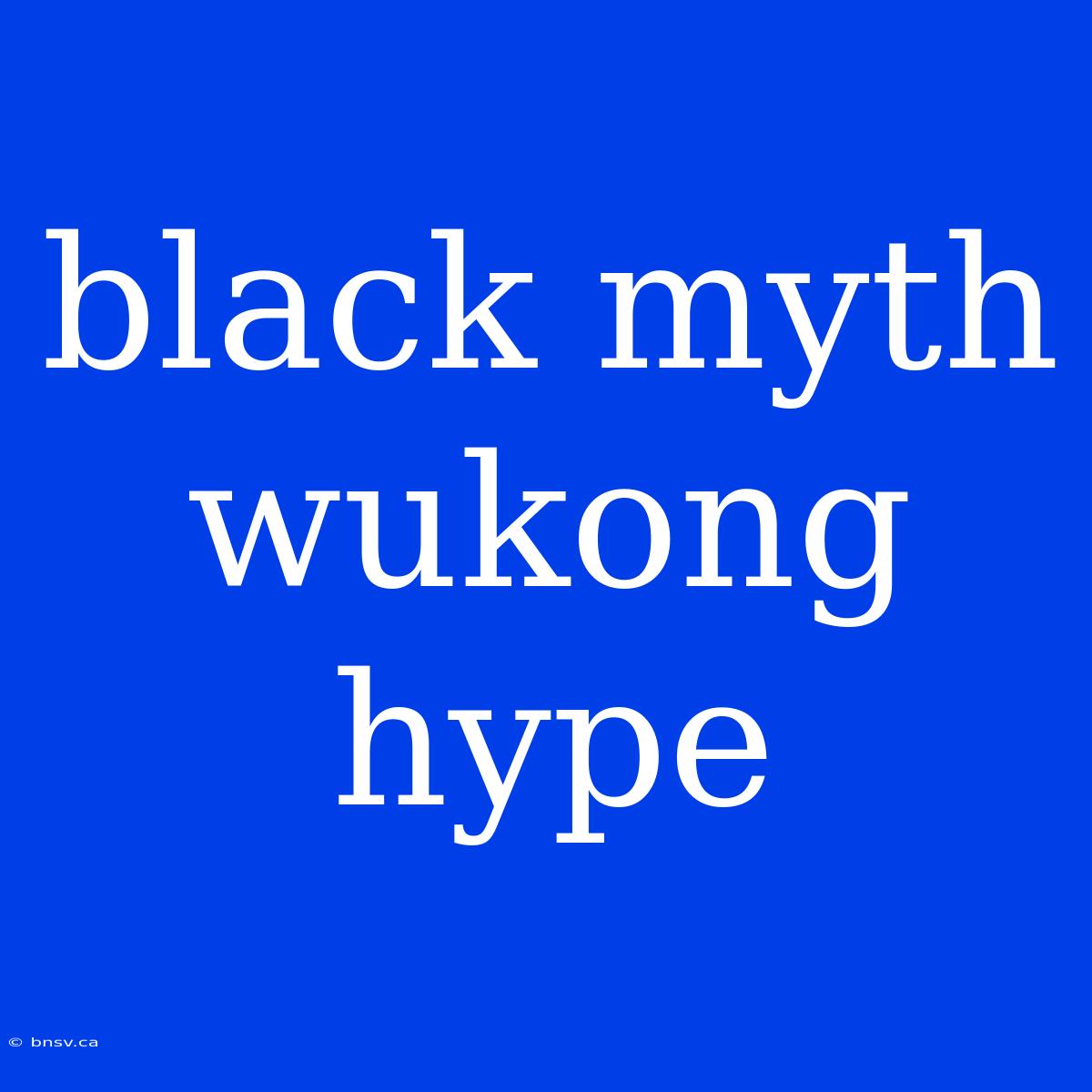 Black Myth Wukong Hype