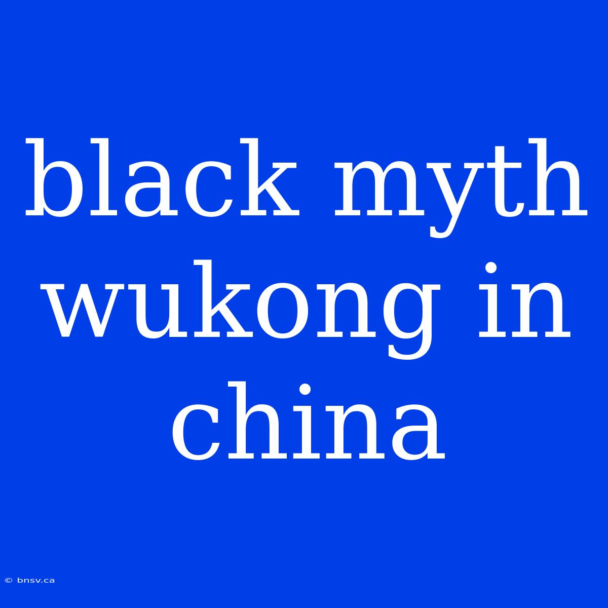 Black Myth Wukong In China