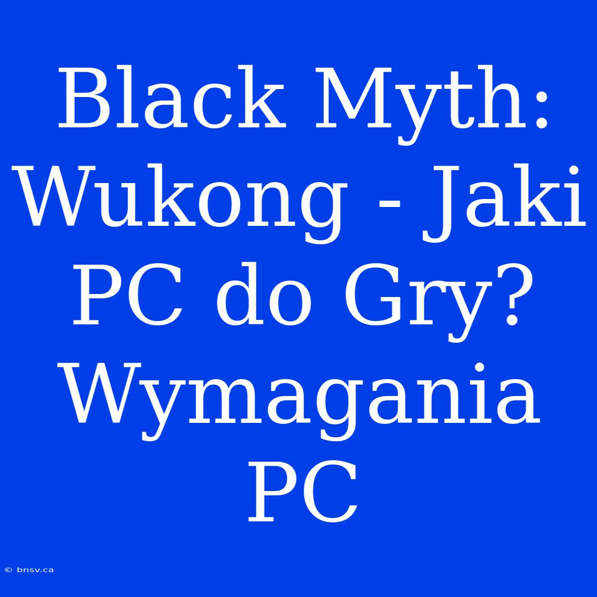 Black Myth: Wukong - Jaki PC Do Gry? Wymagania PC