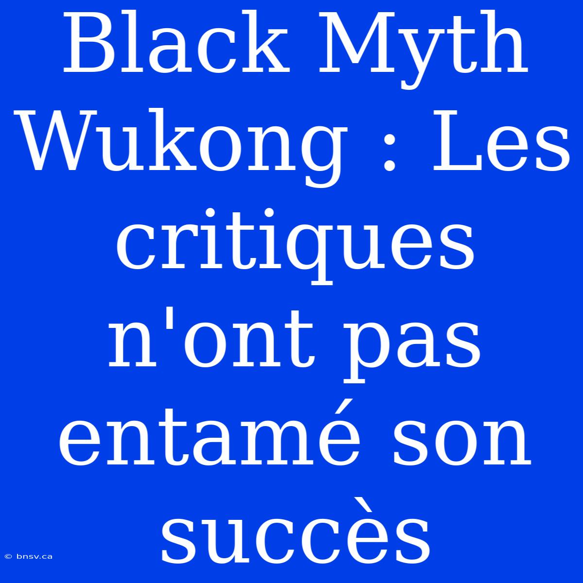 Black Myth Wukong : Les Critiques N'ont Pas Entamé Son Succès