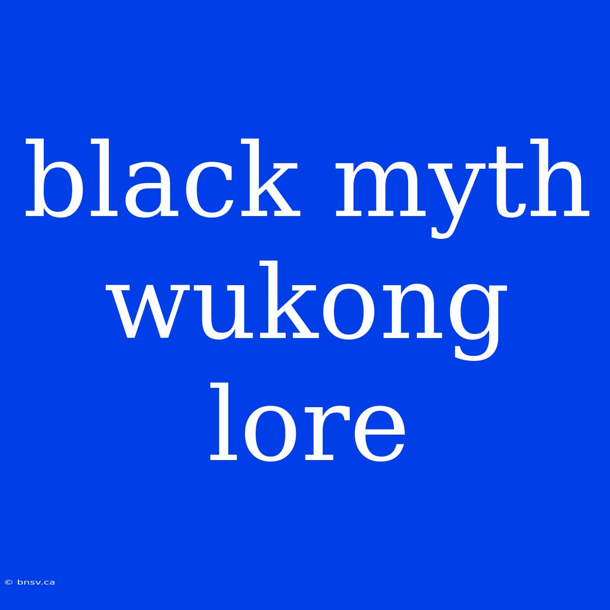 Black Myth Wukong Lore