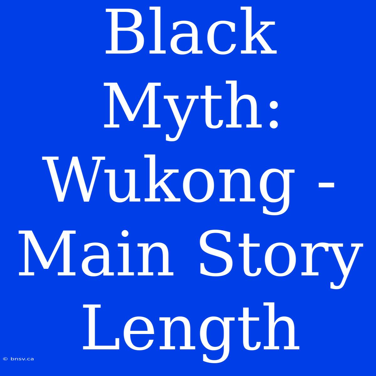 Black Myth: Wukong - Main Story Length