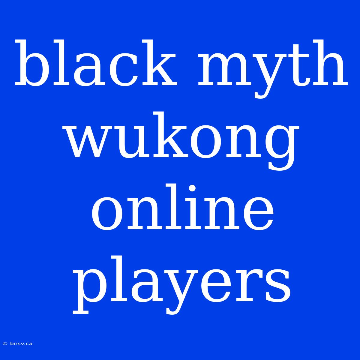 Black Myth Wukong Online Players