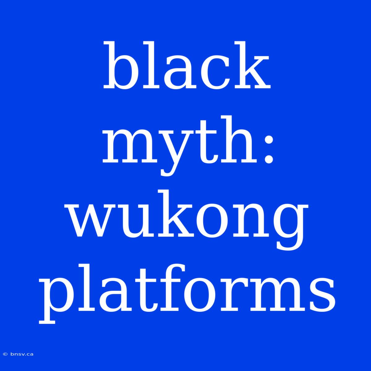 Black Myth: Wukong Platforms