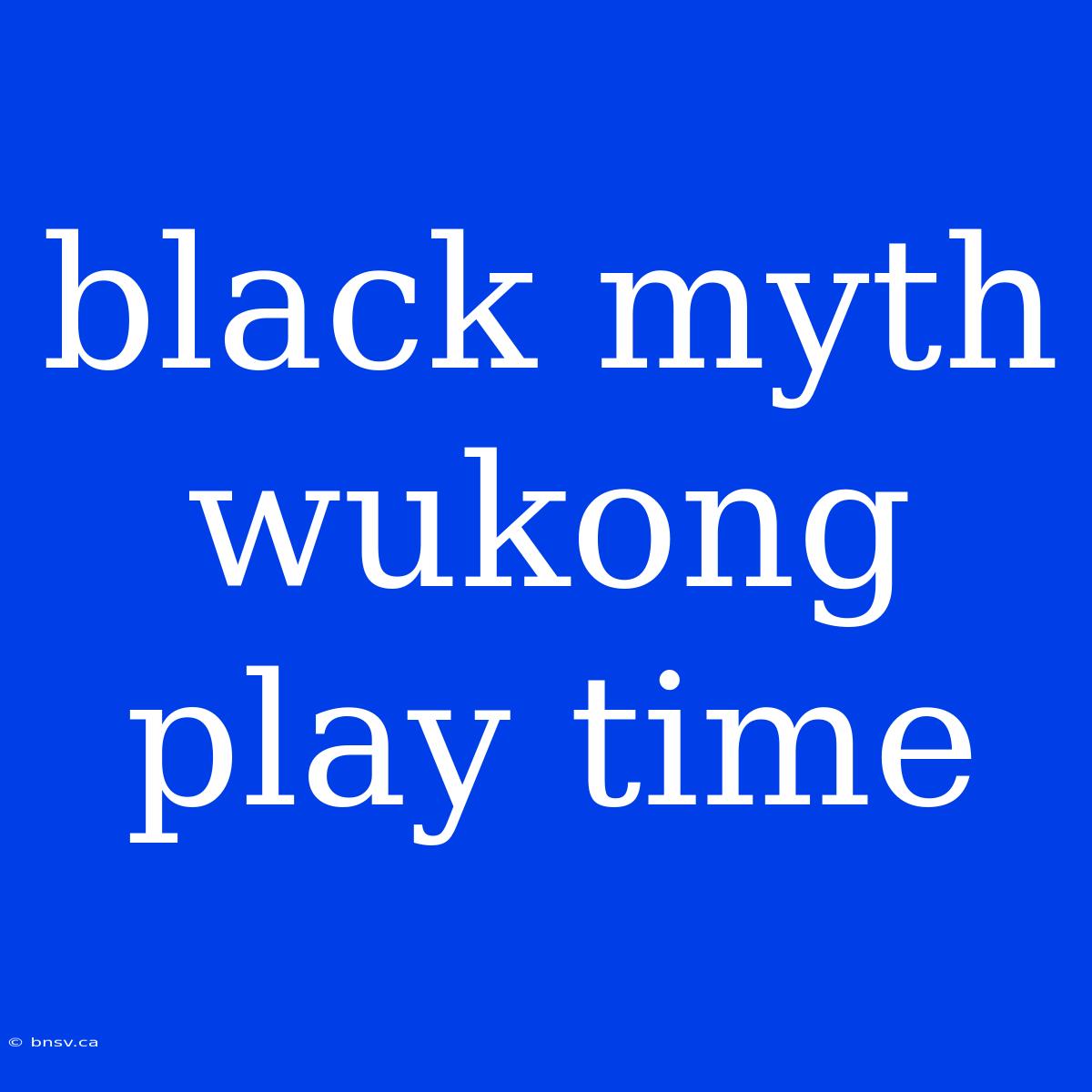 Black Myth Wukong Play Time