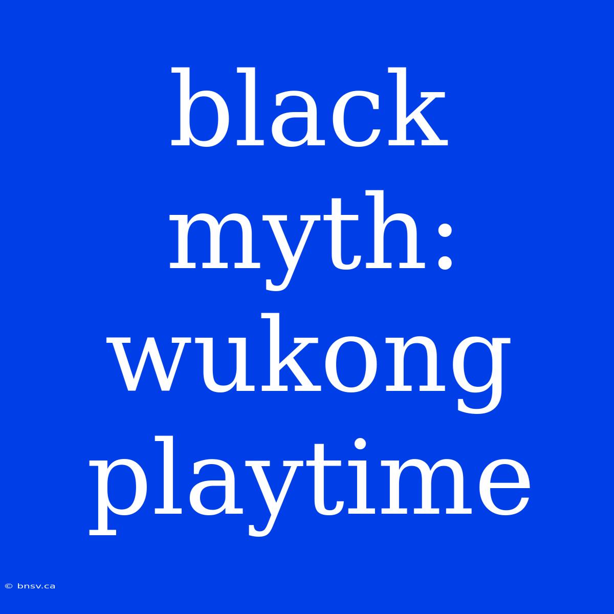 Black Myth: Wukong Playtime