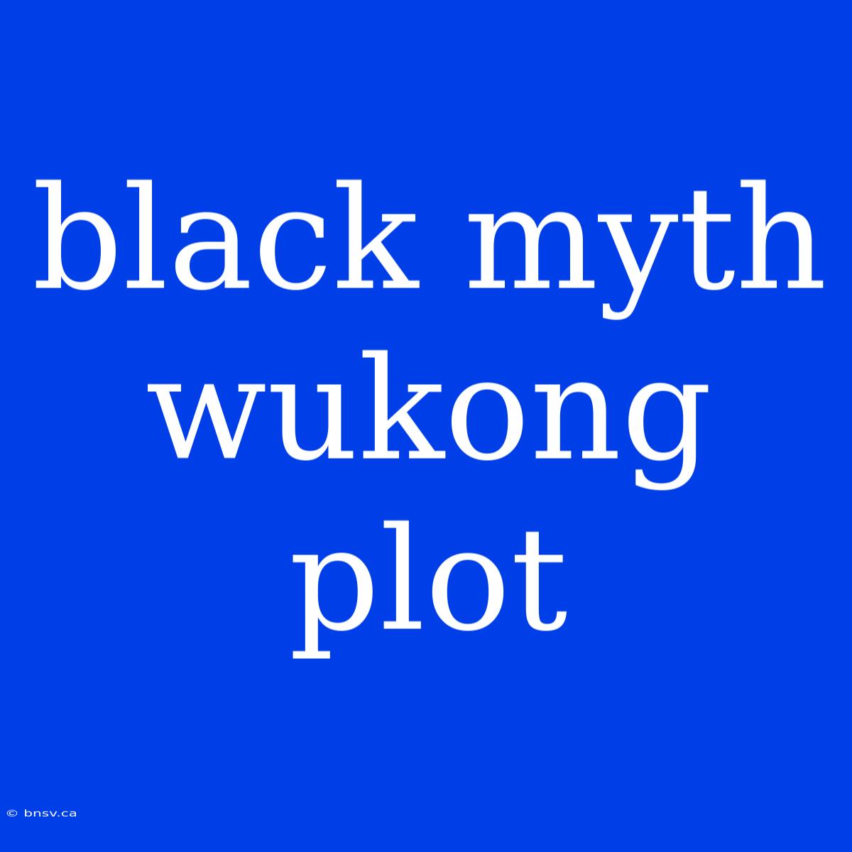 Black Myth Wukong Plot