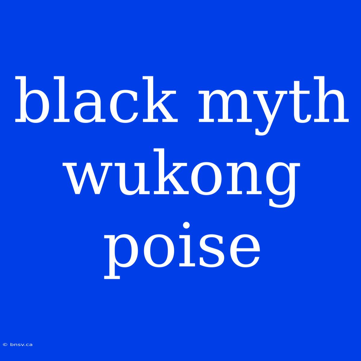 Black Myth Wukong Poise