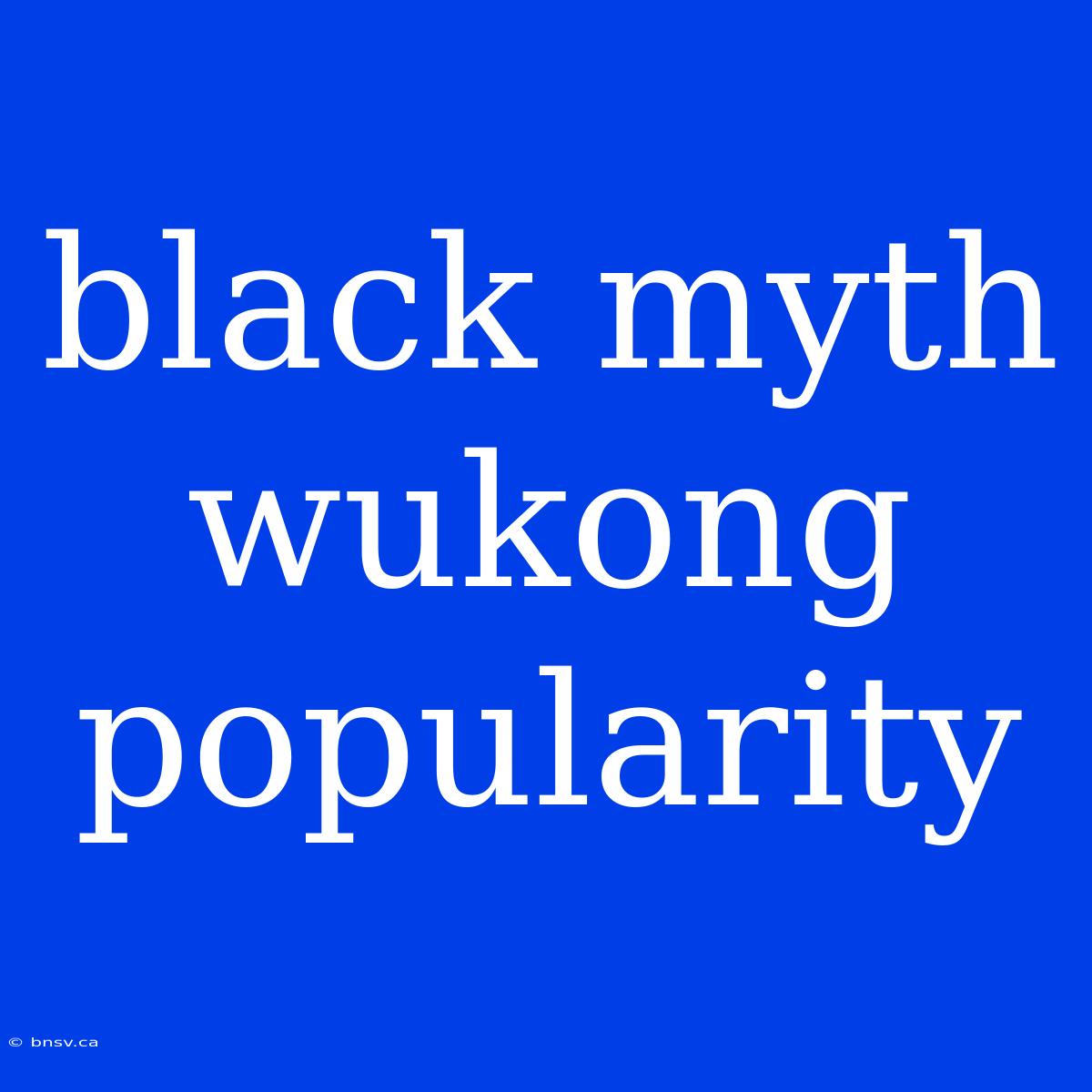 Black Myth Wukong Popularity