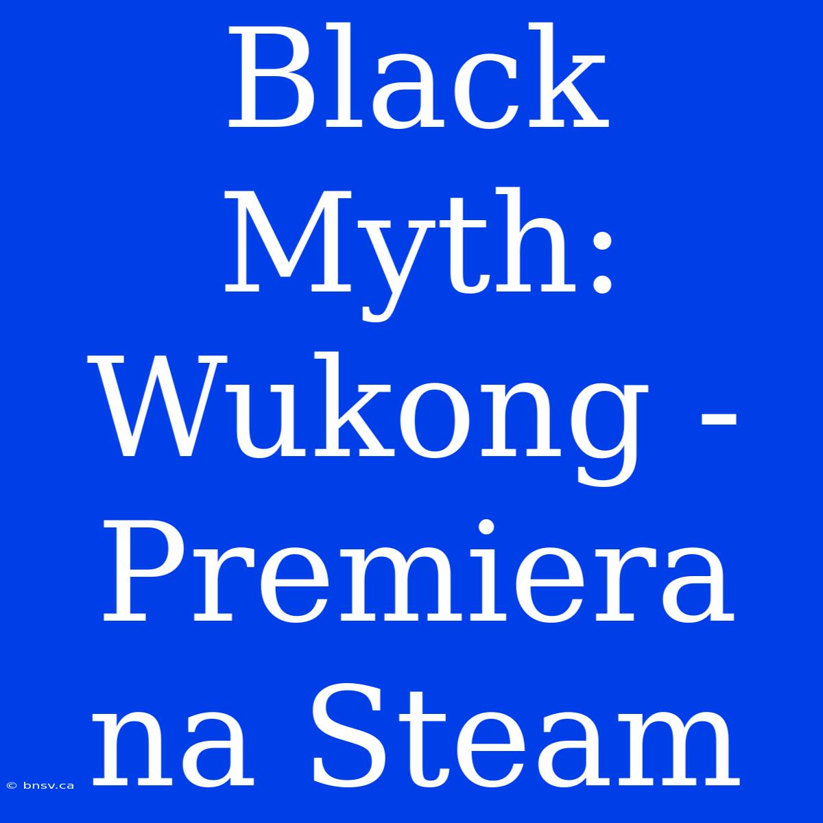 Black Myth: Wukong - Premiera Na Steam