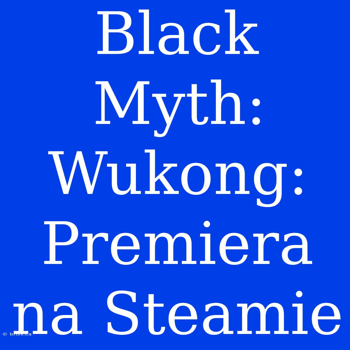 Black Myth: Wukong: Premiera Na Steamie