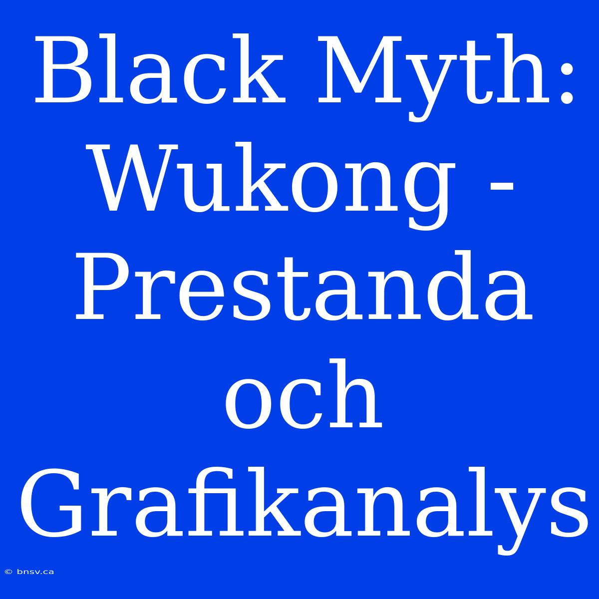 Black Myth: Wukong - Prestanda Och Grafikanalys