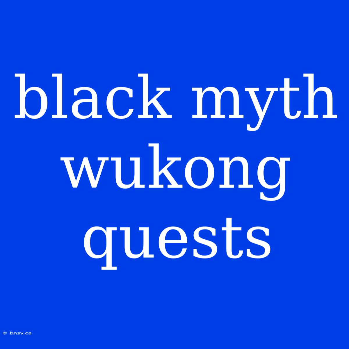 Black Myth Wukong Quests