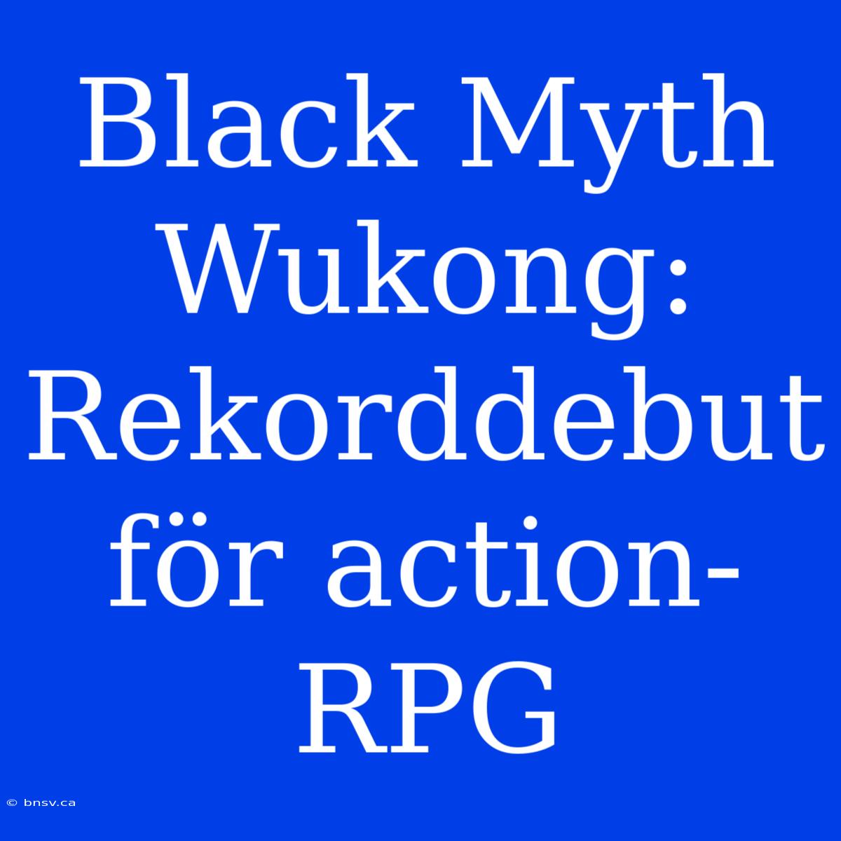 Black Myth Wukong: Rekorddebut För Action-RPG